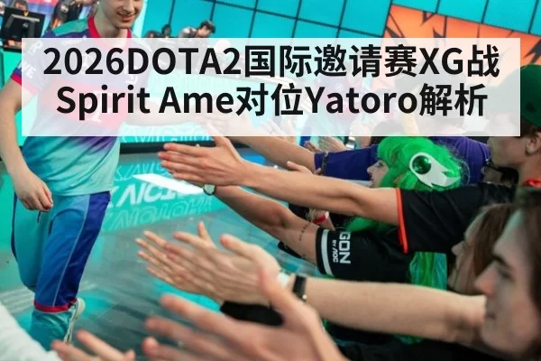 2026DOTA2国际邀请赛XG战Spirit Ame对位Yatoro解析